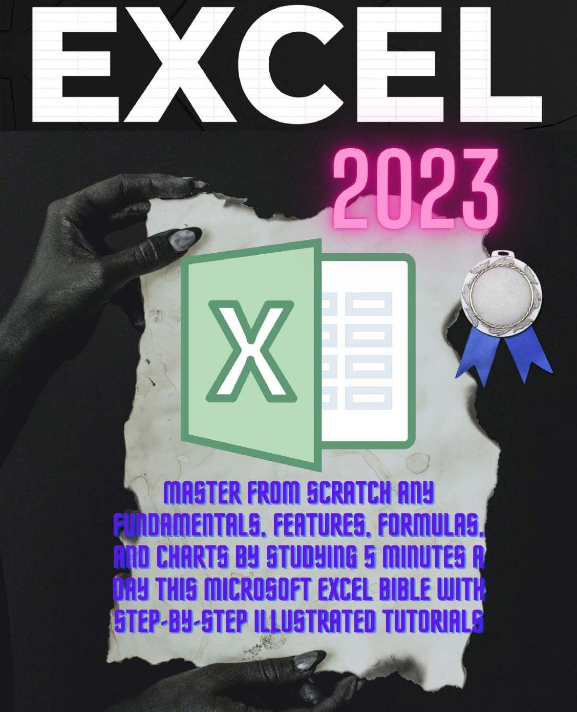 Excel 2023: Master From Scratch Any Fundamentals, Features, Formulas, and Charts by Studying 5 Minutes a Day This Microsoft Excel Bible with Step-by-Step Illustrated Tutorials (Kindle Edition)