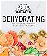 Dehydrating: Simple Techniques and Over 170 Recipes for Creating and Using Dehydrated Foods (The Self-Sufficient Kitchen)