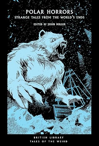 Polar Horrors: Strange Tales from the World’s Ends (British Library Tales of the Weird)