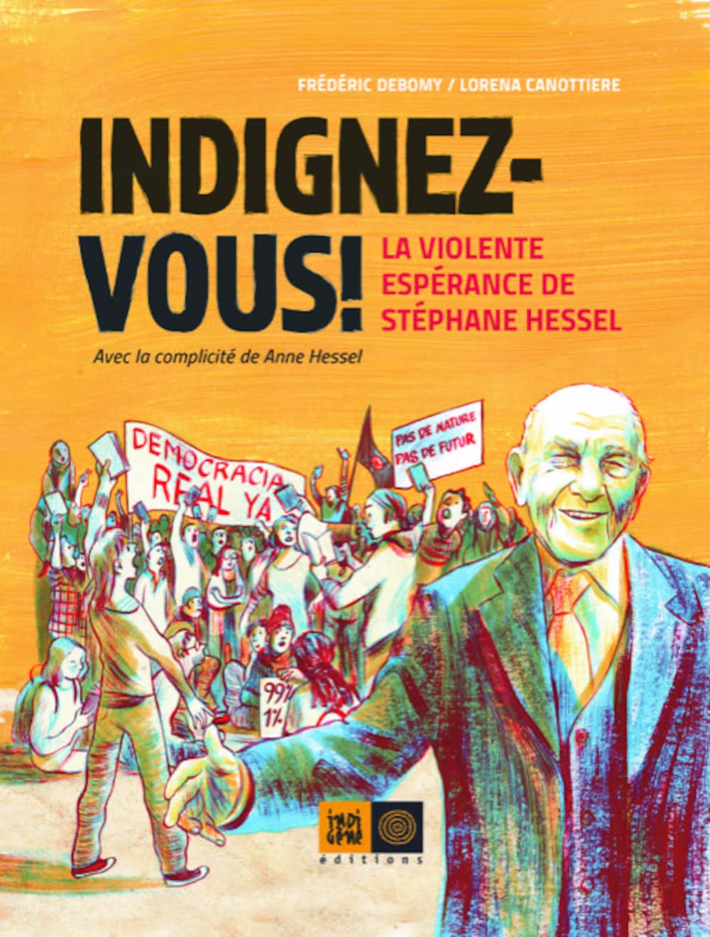 Indignez-vous !: La Violente espérance de Stéphane Hessel