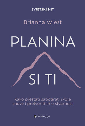 Planina si ti: Kako prestati sabotirati svoje snove i pretvoriti ih u stvarnost