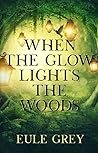 When the Glow Lights the Woods by Eule Grey