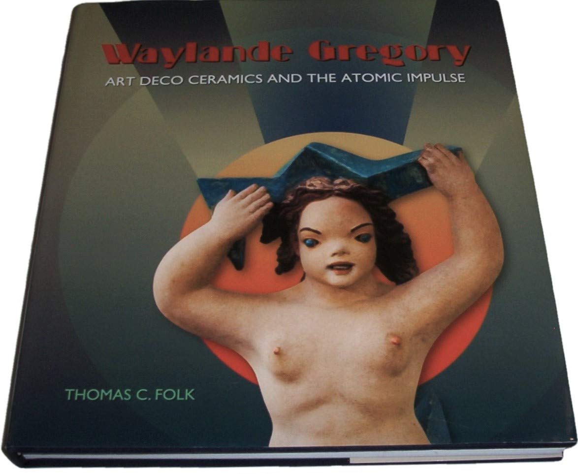 Waylande Gregory Art Deco Ceramics and the Atomic Impulse (Hardcover)