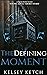 The Defining Moment by Kelsey Ketch