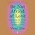 Be Not Afraid of Love: Lessons on Fear, Intimacy, and Connection