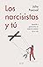 Los narcisistas y tú: Aprende a gestionarlos en todos los ámbitos de tu vida
