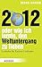 2012 - oder wie ich lernte, den Weltuntergang zu lieben: Leitfaden für Endzeit-Liebhaber