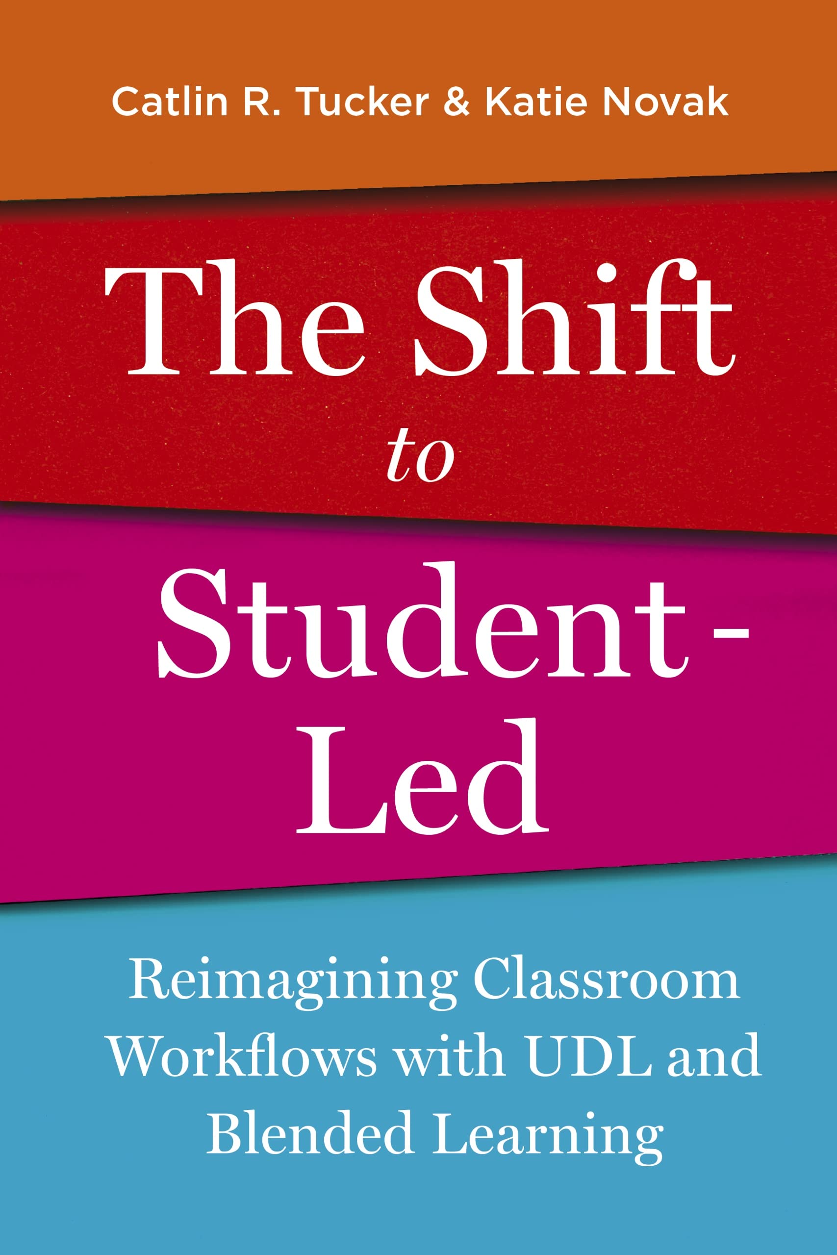 The Shift to Student-Led: Reimagining Classroom Workflows with UDL and Blended Learning (Kindle Edition)