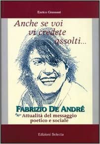 Anche se voi vi credete assolti... Fabrizio De André. Attualità del messaggio poetico e sociale (Paperback)