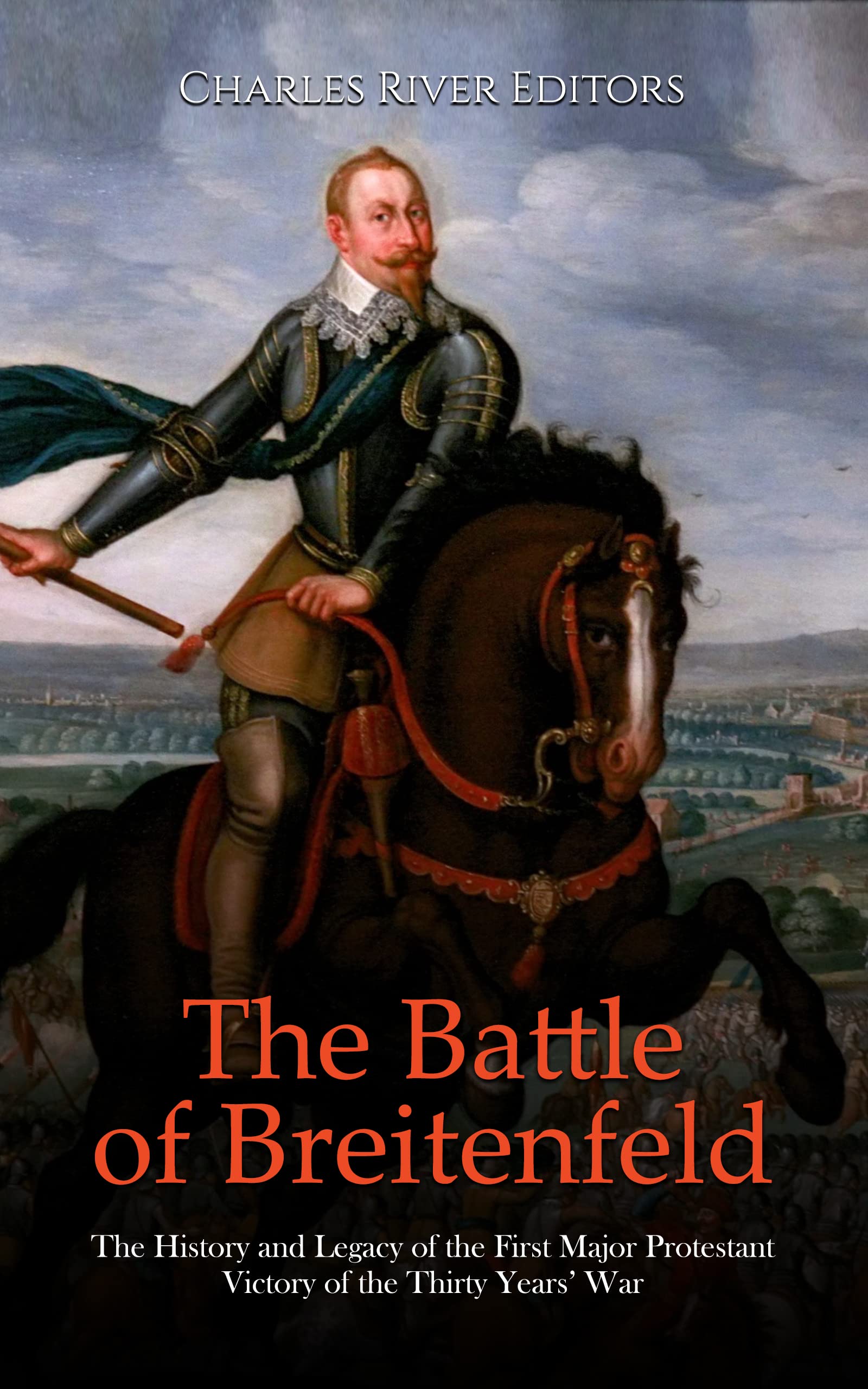The Battle of Breitenfeld: The History and Legacy of the First Major Protestant Victory of the Thirty Years’ War (Kindle Edition)