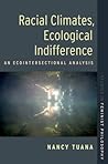 Racial Climates, Ecological Indifference: An Ecointersectional Analysis (STUDIES IN FEMINIST PHILOSOPHY SERIES)