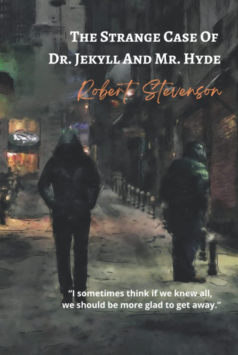 The Strange Case Of Dr. Jekyll And Mr. Hyde: “I sometimes think if we knew all, we should be more glad to get away.”