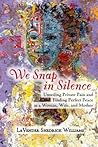 We Snap In Silence - Unveiling Private Pain and Finding Perfect Peace as a Woman, Wife, and Mother
