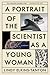 A Portrait of the Scientist as a Young Woman: A Memoir – A Luminous Journey from Trauma and Cancer to NASA's Psyche Asteroid Mission