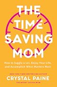 The Time-Saving Mom: How to Juggle a Lot, Enjoy Your Life, and Accomplish What Matters Most