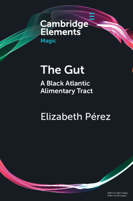 The Gut: A Black Atlantic Alimentary Tract (Elements in Magic)