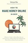 How to Make Money Online: A Beginner’s Guide to Almost Passive Income with Ecommerce, Affiliate Marketing, Self-Publishing, Niche Websites, Online Courses and More How to Make Money Online: A Beginner’s Guide to Almost Passive Income with Ecommerce, Affiliate Marketing, Self-Publishing, Niche Websites, Online Courses and More