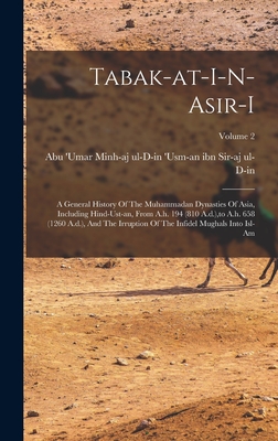 Tabak-at-i-n-asir-i: A General History Of The Muhammadan Dynasties Of Asia, Including Hind-ust-an, From A.h. 194 (810 A.d.), to A.h. 658 (1260 A.d.), ... Of The Infidel Mughals Into Isl-am; Volume 2