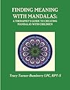 Finding Meaning with Mandalas-A Therapist's Guide to Creating Mandalas with Children Finding Meaning with Mandalas-A Therapist's Guide to Creating Mandalas with Children