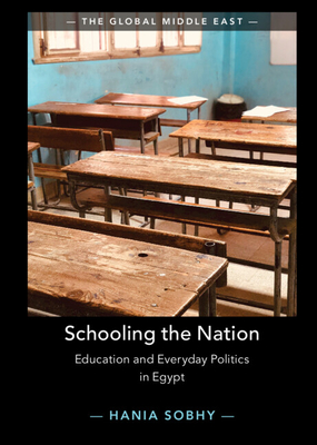 Schooling the Nation: Education and Everyday Politics in Egypt (The Global Middle East)