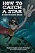 How to Catch a Star - A Guide to Chasing Dreams by Jason Pavelchak
