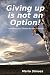 Giving up is not an Option!