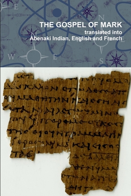 The Gospel of Mark translated into the Abenaki Indian, English and French Languages (Paperback)