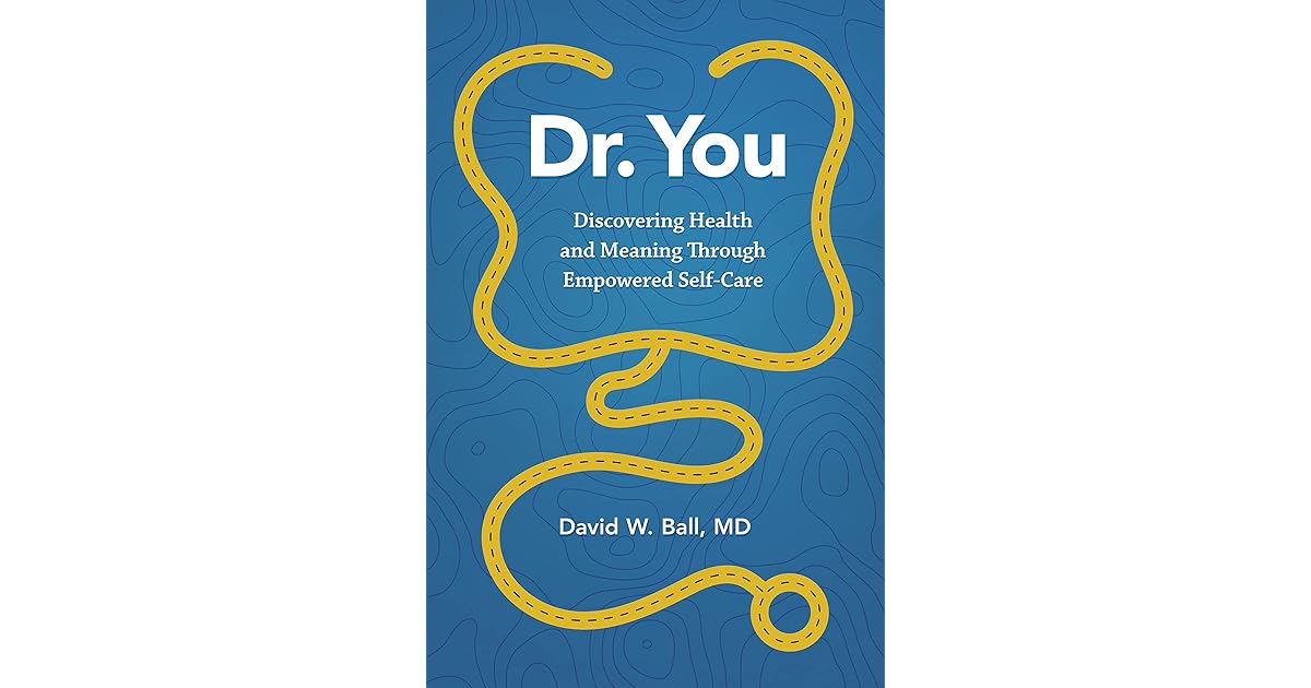 Dr You Discovering Health And Meaning Through Empowered Self Care By David Ball