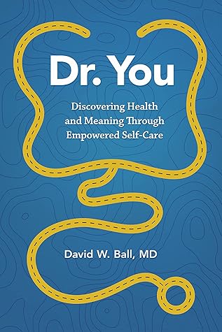 Dr You Discovering Health And Meaning Through Empowered Self Care By David Ball