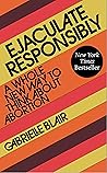 Book cover for Ejaculate Responsibly: A Whole New Way to Think About Abortion