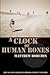 A Clock of Human Bones by Matthew Borczon