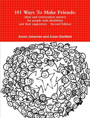 101 Ways To Make Friends: ideas and conversation starters for people with disabilities and their supports. Second Edition