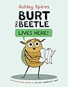 Burt the Beetle Lives Here! by Ashley Spires Burt the Beetle Lives Here! by Ashley Spires