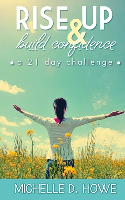 Rise Up and Build Confidence: a 21-Day Challenge (Rise Up and Build Series)