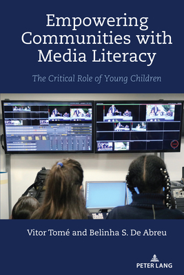 Empowering Communities with Media Literacy: The Critical Role of Young Children (Minding the Media Book 19)