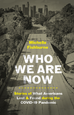 Who We Are Now: Stories of What Americans Lost and Found During the COVID-19 Pandemic (Hardcover)