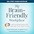 The Brain-Friendly Workplace: Why Talented People Quit and How to Get Them to Stay