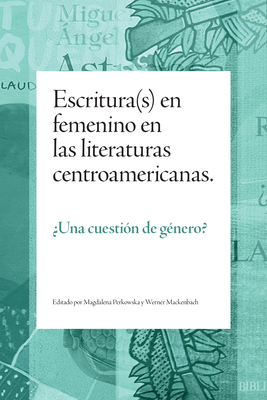 Escritura(s) en femenino en las literaturas centroamericanas: ¿Una cuestión de género? (Spanish Edition)