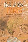 Out of the Fires: A Journal of Resilience and Recovery after Disaster Out of the Fires: A Journal of Resilience and Recovery after Disaster