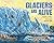 Glaciers Are Alive by Debbie S. Miller