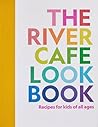 The River Cafe Look Book, Recipes for Kids of all Ages The River Cafe Look Book, Recipes for Kids of all Ages