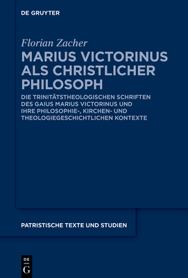 Marius Victorinus als christlicher Philosoph: Die trinitätstheologischen Schriften des Gaius Marius Victorinus und ihre philosophie-, kirchen- und ... Texte und Studien, 80) (German Edition)
