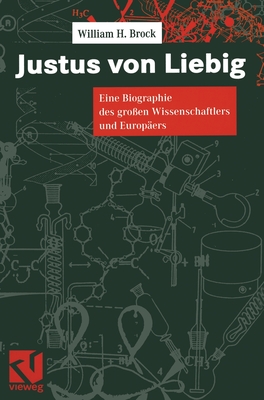 Justus von Liebig: Eine Biographie des großen Naturwissenschaftlers und Europäers