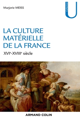 La culture matérielle de la France - XVIe-XVIIIe siècle: XVIe-XVIIIe siècle