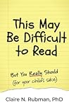 This May Be Difficult to Read: But You Really Should (For your child's sake) This May Be Difficult to Read: But You Really Should (For your child's sake)