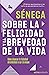Sobre la felicidad y la brevedad de la vida: Cómo alcanzar la felicidad atreviéndote a ser tu mismo