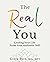The Real You: Leading Your Life From Your Authentic Self