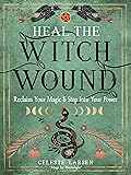 Heal the Witch Wound: Reclaim Your Magic and Step Into Your Power