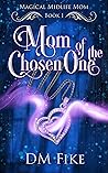 Mom of the Chosen One by D.M. Fike