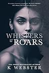 Whispers and the Roars by K. Webster